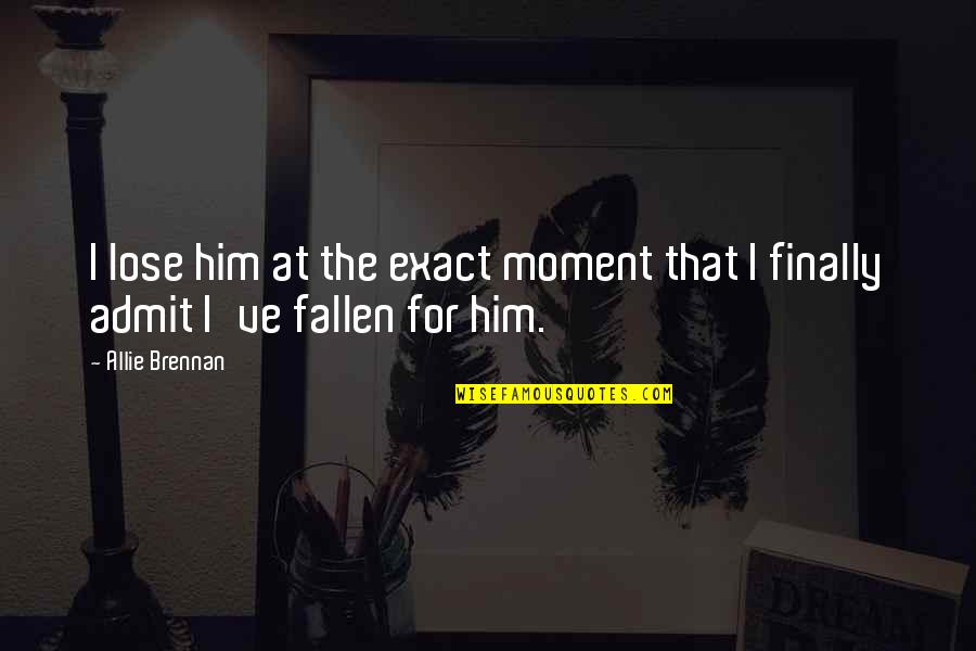 I've Fallen For Him Quotes By Allie Brennan: I lose him at the exact moment that