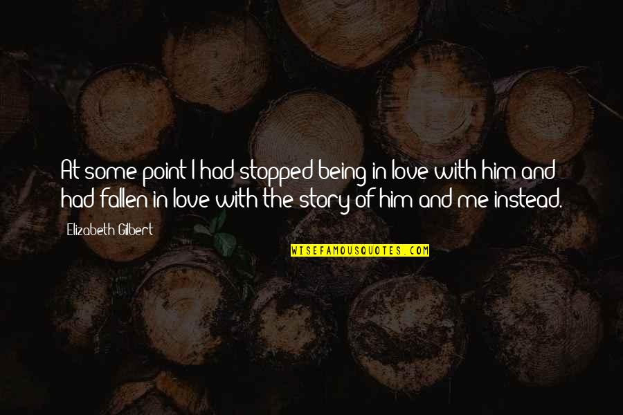 I've Fallen For Him Quotes By Elizabeth Gilbert: At some point I had stopped being in