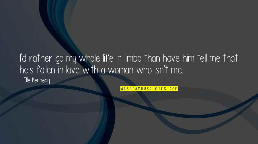 I've Fallen For Him Quotes By Elle Kennedy: I'd rather go my whole life in limbo