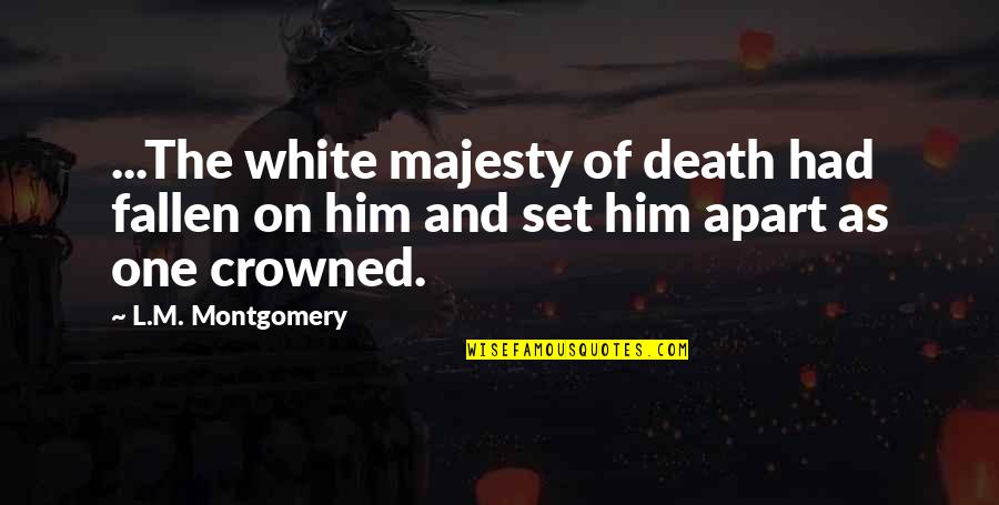 I've Fallen For Him Quotes By L.M. Montgomery: ...The white majesty of death had fallen on
