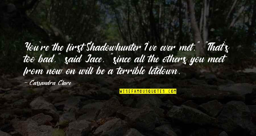 I've Fallen For U Quotes By Cassandra Clare: You're the first Shadowhunter I've ever met." "That's