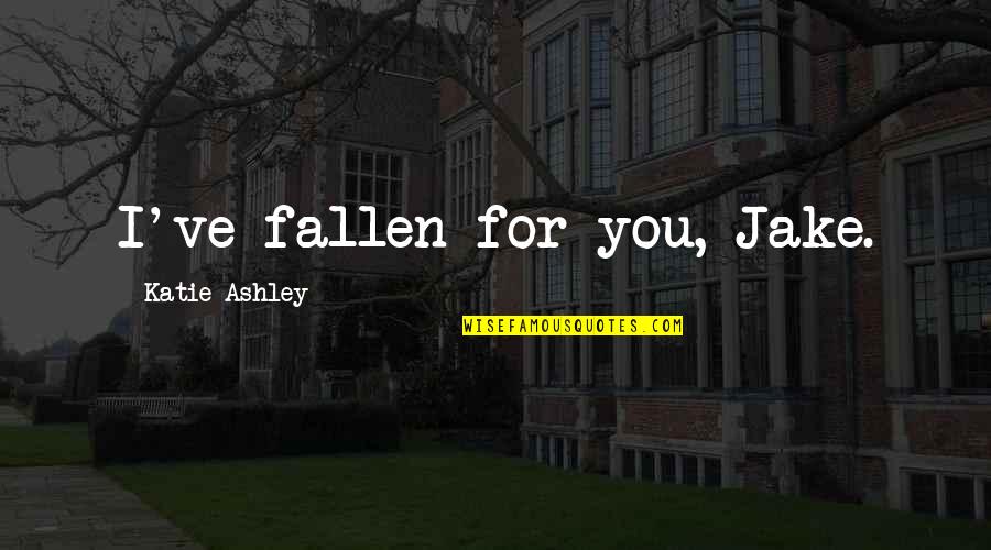 I've Fallen For U Quotes By Katie Ashley: I've fallen for you, Jake.