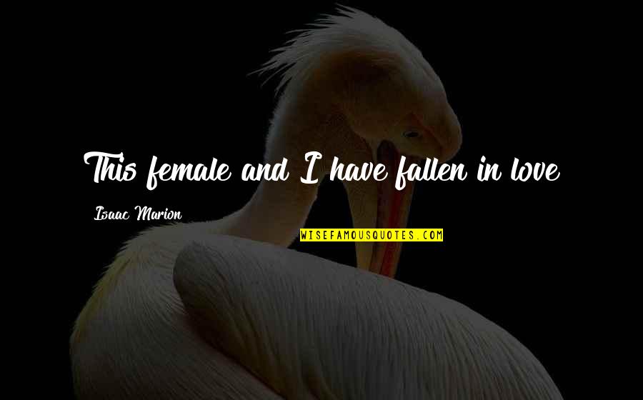 I've Fallen In Love Quotes By Isaac Marion: This female and I have fallen in love