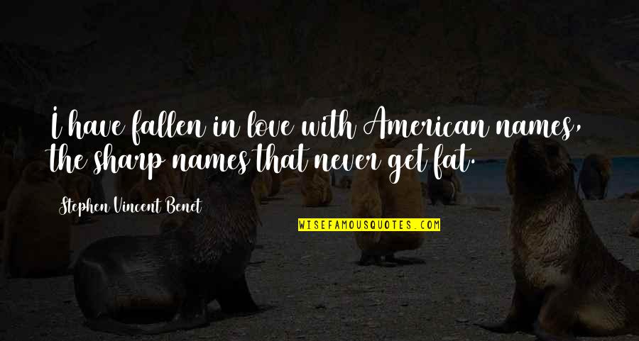 I've Fallen In Love Quotes By Stephen Vincent Benet: I have fallen in love with American names,