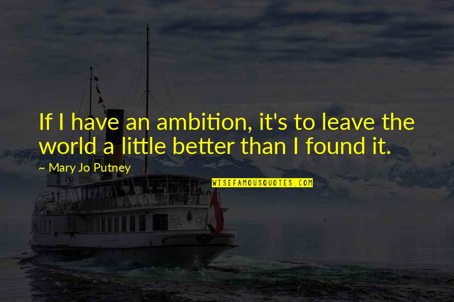 I've Found Better Quotes By Mary Jo Putney: If I have an ambition, it's to leave