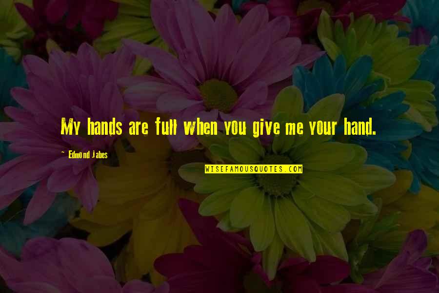 Ive Found Him Quotes By Edmond Jabes: My hands are full when you give me