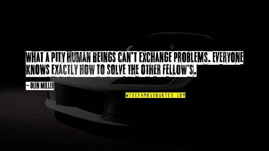 Ive Found Him Quotes By Olin Miller: What a pity human beings can't exchange problems.