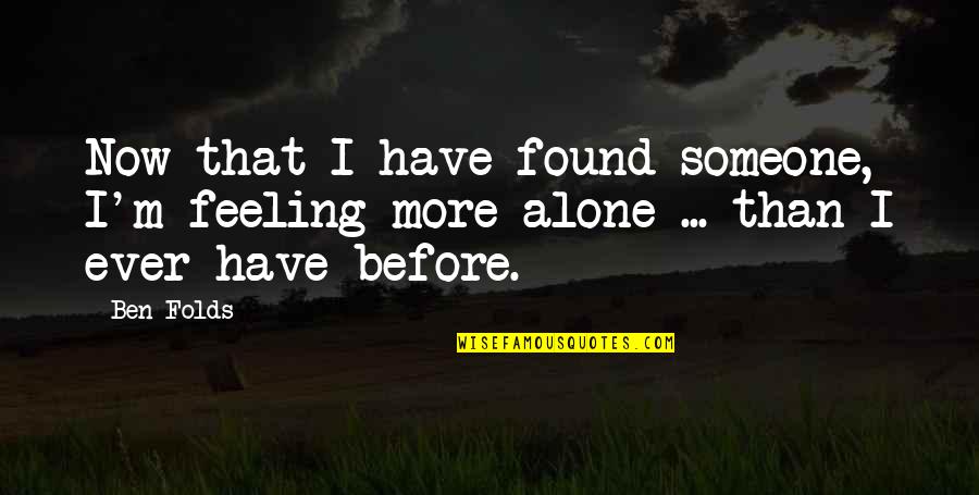 I've Found Someone Quotes By Ben Folds: Now that I have found someone, I'm feeling