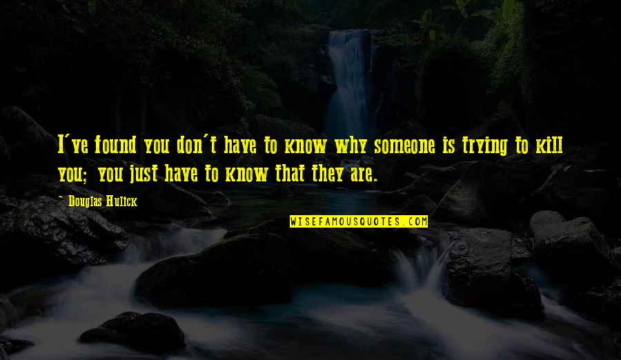 I've Found Someone Quotes By Douglas Hulick: I've found you don't have to know why I've Found Someone Quotes By Douglas Hulick: I've found you don't have to know why