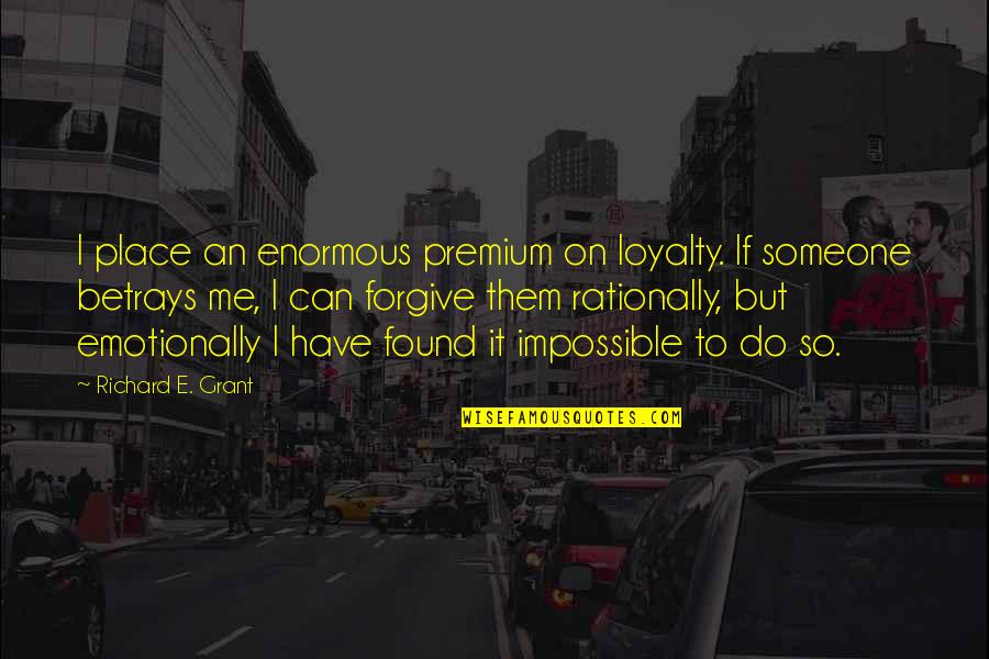 I've Found Someone Quotes By Richard E. Grant: I place an enormous premium on loyalty. If