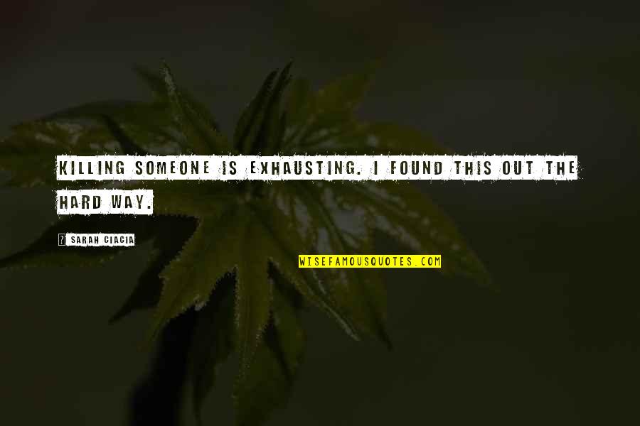I've Found Someone Quotes By Sarah Ciacia: Killing someone is exhausting. I found this out