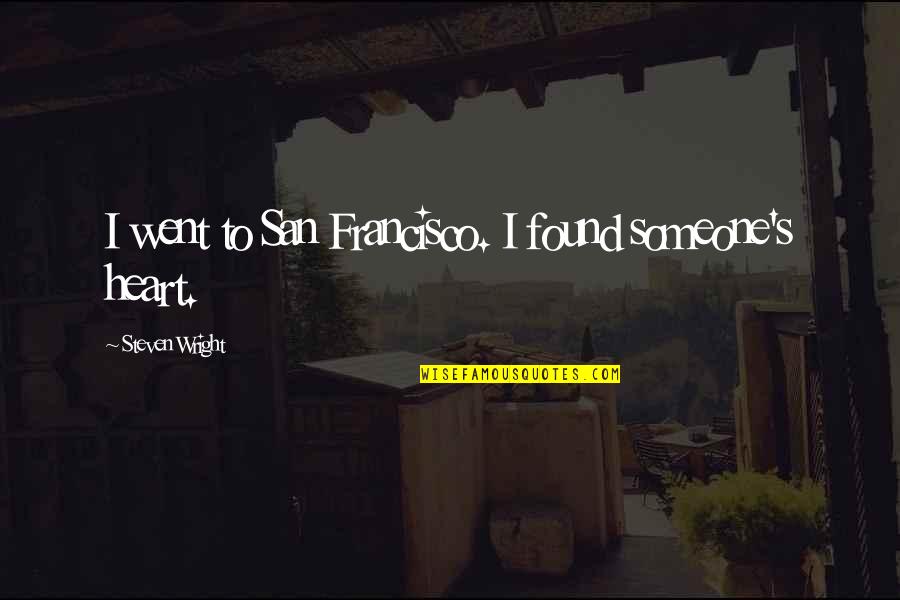 I've Found Someone Quotes By Steven Wright: I went to San Francisco. I found someone's I've Found Someone Quotes By Steven Wright: I went to San Francisco. I found someone's