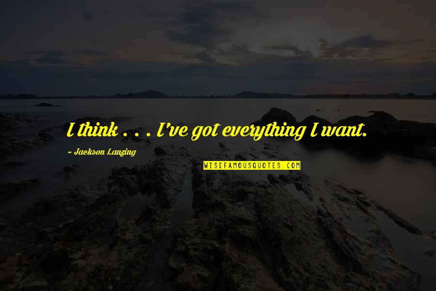 I've Got Everything Quotes By Jackson Lanzing: I think . . . I've got everything