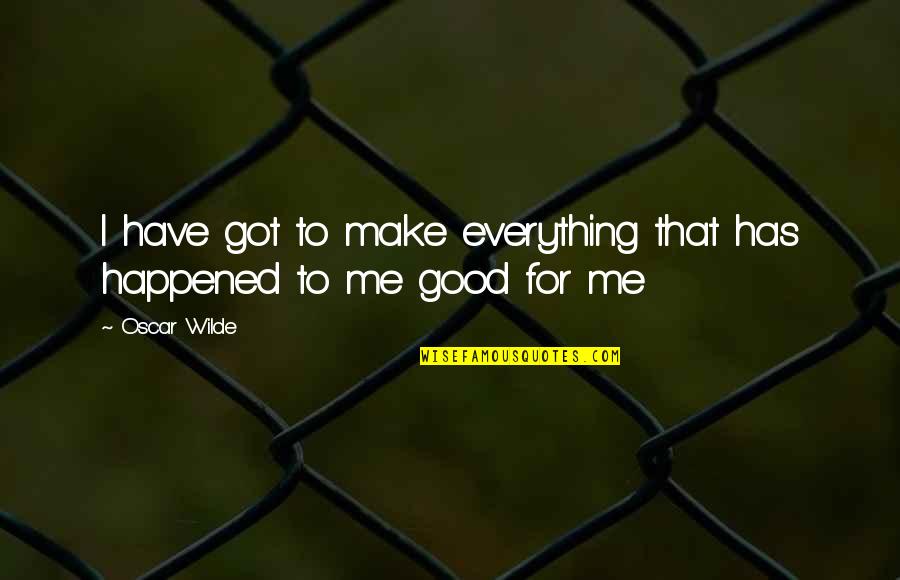 I've Got Everything Quotes By Oscar Wilde: I have got to make everything that has