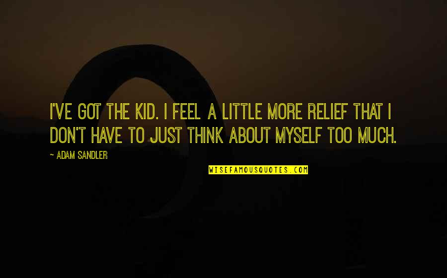 I've Got Myself Quotes By Adam Sandler: I've got the kid. I feel a little I've Got Myself Quotes By Adam Sandler: I've got the kid. I feel a little