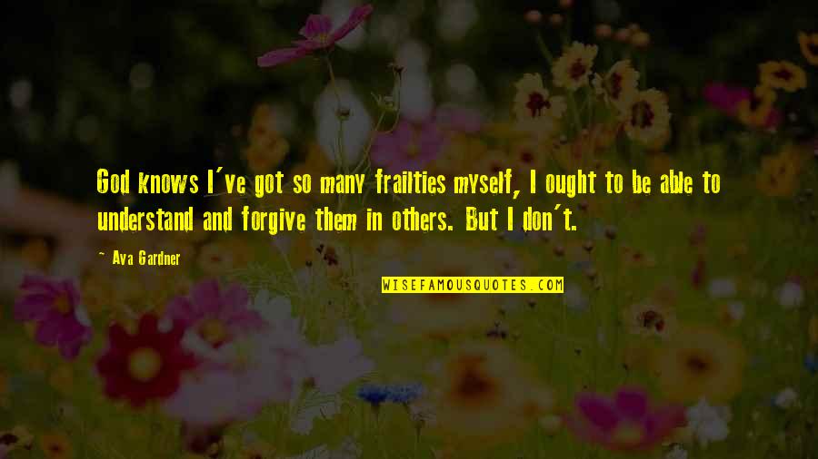 I've Got Myself Quotes By Ava Gardner: God knows I've got so many frailties myself, I've Got Myself Quotes By Ava Gardner: God knows I've got so many frailties myself,
