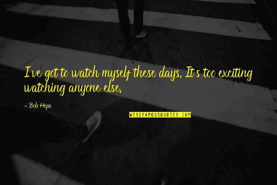 I've Got Myself Quotes By Bob Hope: I've got to watch myself these days. It's