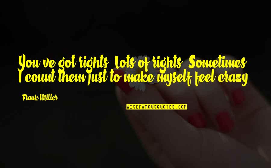 I've Got Myself Quotes By Frank Miller: You've got rights. Lots of rights. Sometimes I I've Got Myself Quotes By Frank Miller: You've got rights. Lots of rights. Sometimes I