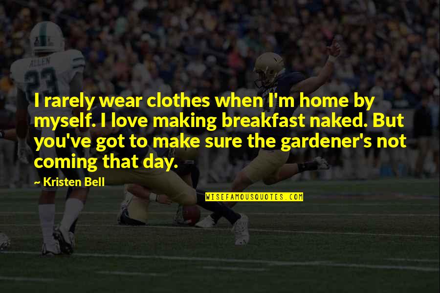 I've Got Myself Quotes By Kristen Bell: I rarely wear clothes when I'm home by I've Got Myself Quotes By Kristen Bell: I rarely wear clothes when I'm home by