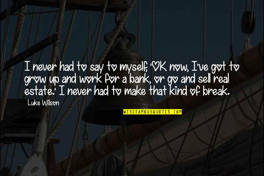 I've Got Myself Quotes By Luke Wilson: I never had to say to myself, 'OK I've Got Myself Quotes By Luke Wilson: I never had to say to myself, 'OK