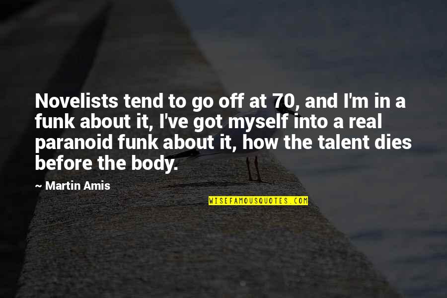 I've Got Myself Quotes By Martin Amis: Novelists tend to go off at 70, and I've Got Myself Quotes By Martin Amis: Novelists tend to go off at 70, and