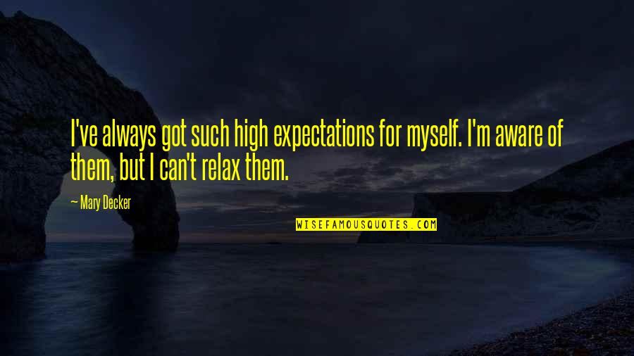 I've Got Myself Quotes By Mary Decker: I've always got such high expectations for myself. I've Got Myself Quotes By Mary Decker: I've always got such high expectations for myself.