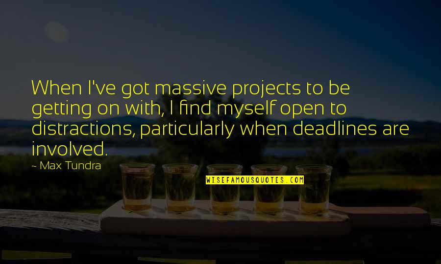 I've Got Myself Quotes By Max Tundra: When I've got massive projects to be getting I've Got Myself Quotes By Max Tundra: When I've got massive projects to be getting