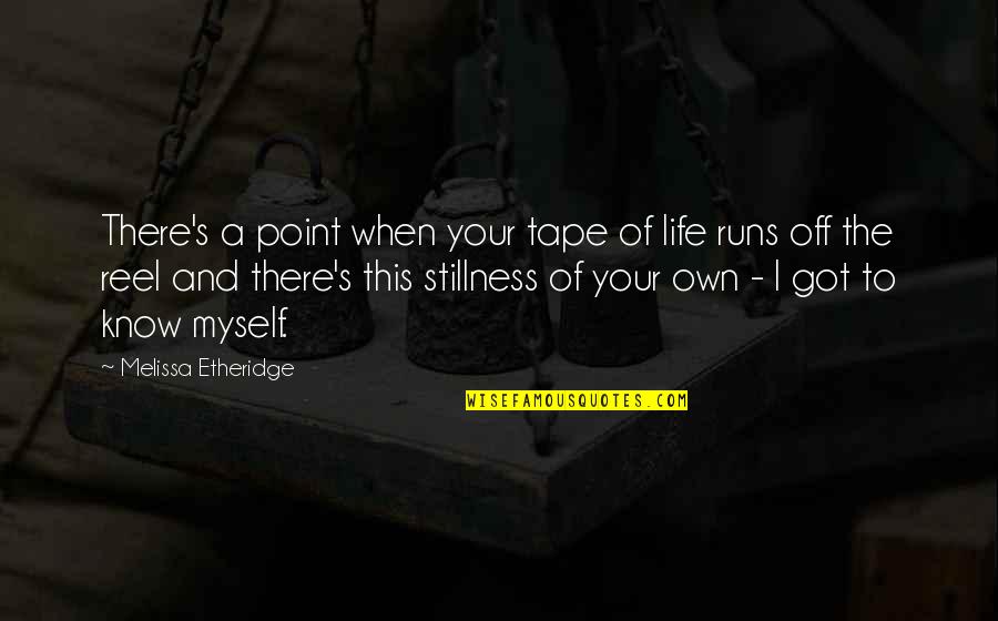 I've Got Myself Quotes By Melissa Etheridge: There's a point when your tape of life I've Got Myself Quotes By Melissa Etheridge: There's a point when your tape of life