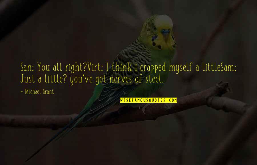 I've Got Myself Quotes By Michael Grant: San: You all right?Virt: I think i crapped I've Got Myself Quotes By Michael Grant: San: You all right?Virt: I think i crapped