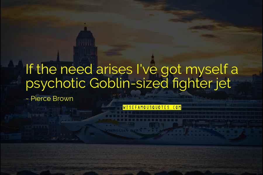 I've Got Myself Quotes By Pierce Brown: If the need arises I've got myself a