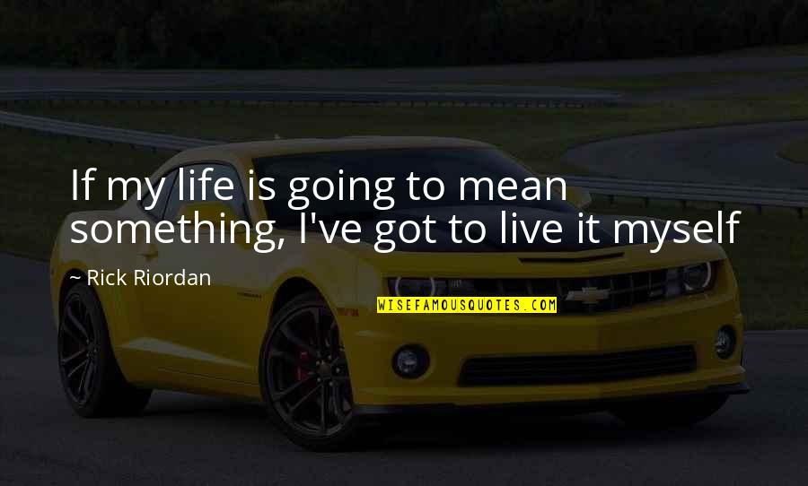 I've Got Myself Quotes By Rick Riordan: If my life is going to mean something,