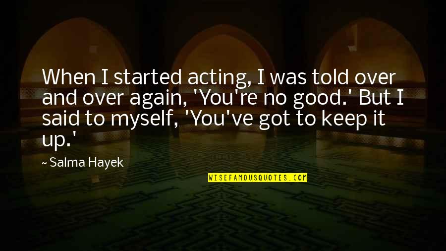 I've Got Myself Quotes By Salma Hayek: When I started acting, I was told over I've Got Myself Quotes By Salma Hayek: When I started acting, I was told over