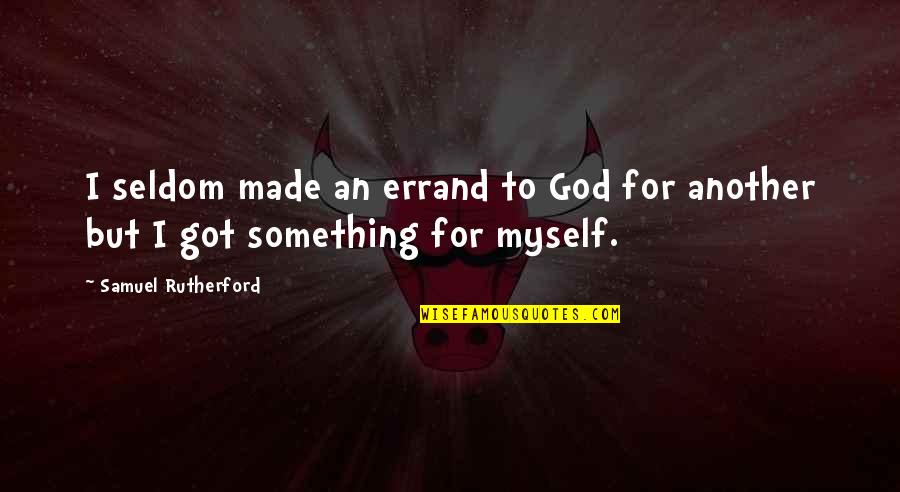 I've Got Myself Quotes By Samuel Rutherford: I seldom made an errand to God for I've Got Myself Quotes By Samuel Rutherford: I seldom made an errand to God for