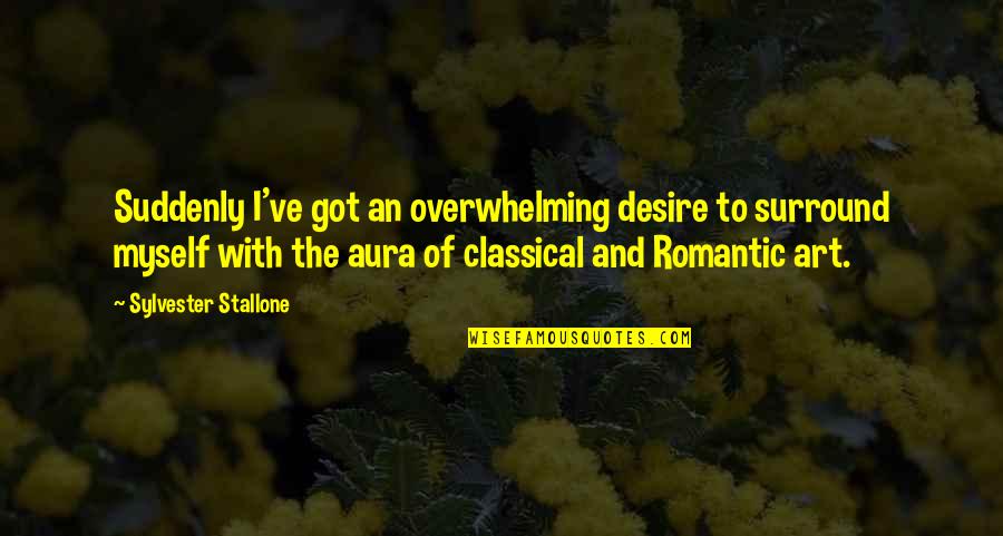 I've Got Myself Quotes By Sylvester Stallone: Suddenly I've got an overwhelming desire to surround I've Got Myself Quotes By Sylvester Stallone: Suddenly I've got an overwhelming desire to surround