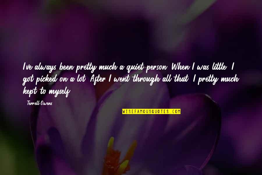 I've Got Myself Quotes By Terrell Owens: I've always been pretty much a quiet person. I've Got Myself Quotes By Terrell Owens: I've always been pretty much a quiet person.