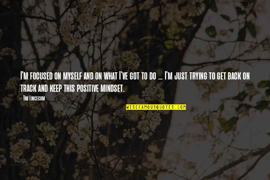 I've Got Myself Quotes By Tim Lincecum: I'm focused on myself and on what I've I've Got Myself Quotes By Tim Lincecum: I'm focused on myself and on what I've