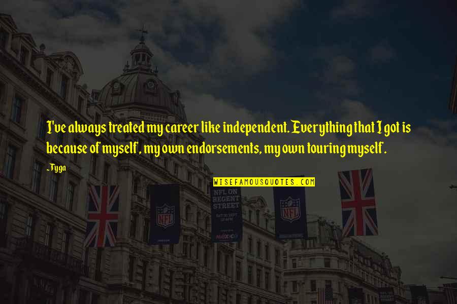 I've Got Myself Quotes By Tyga: I've always treated my career like independent. Everything I've Got Myself Quotes By Tyga: I've always treated my career like independent. Everything