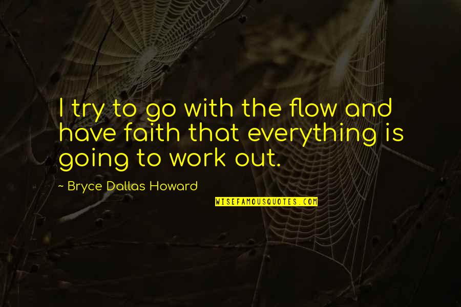 I've Got Nothing To Lose Quotes By Bryce Dallas Howard: I try to go with the flow and I've Got Nothing To Lose Quotes By Bryce Dallas Howard: I try to go with the flow and