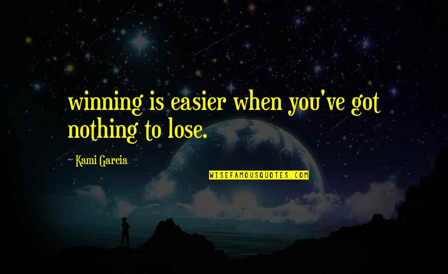 I've Got Nothing To Lose Quotes By Kami Garcia: winning is easier when you've got nothing to I've Got Nothing To Lose Quotes By Kami Garcia: winning is easier when you've got nothing to