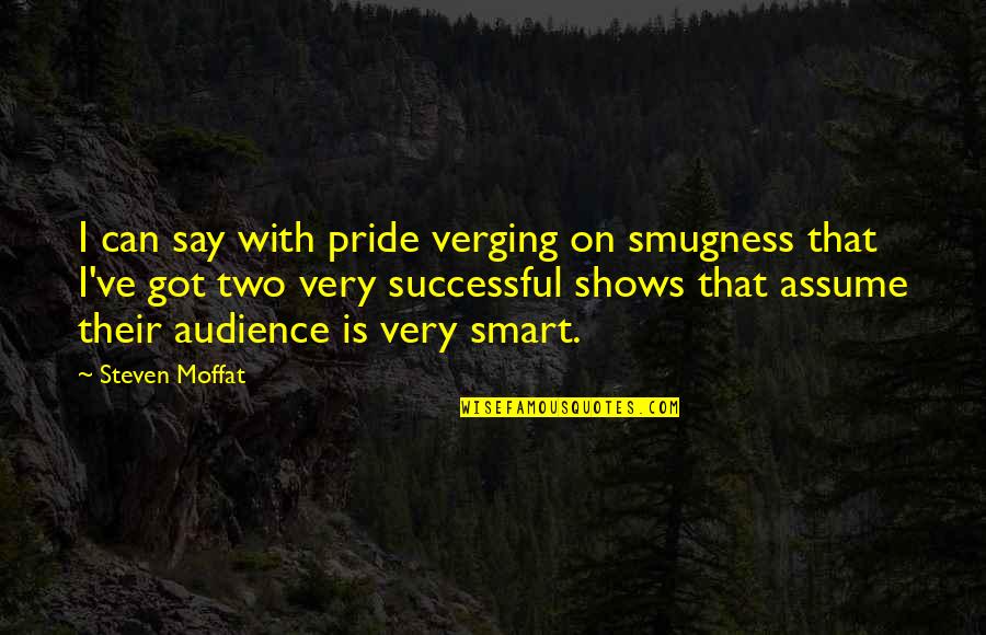 I've Got Pride Quotes By Steven Moffat: I can say with pride verging on smugness