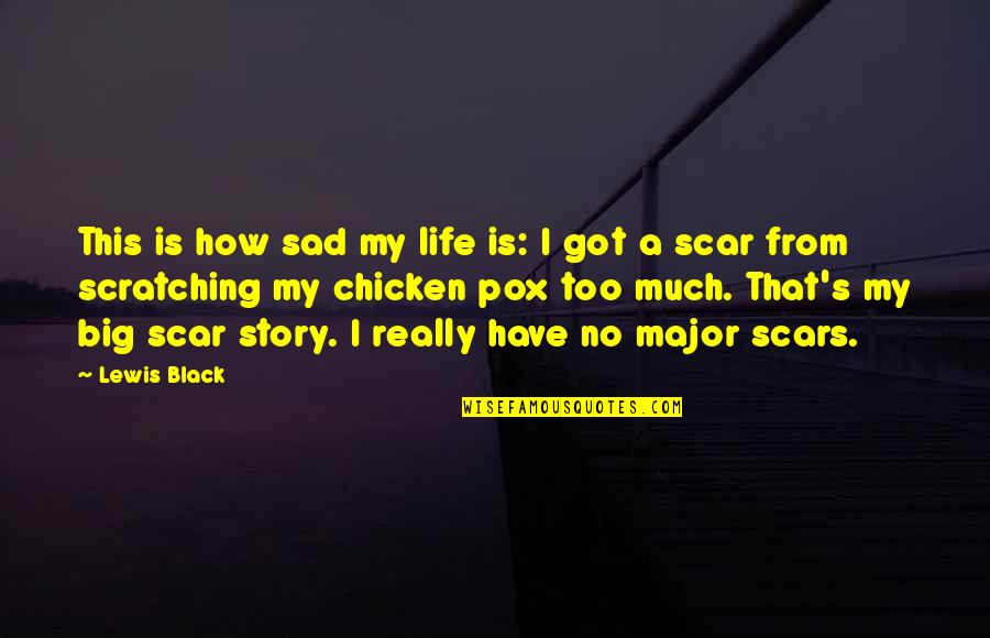 I've Got Scars Quotes By Lewis Black: This is how sad my life is: I
