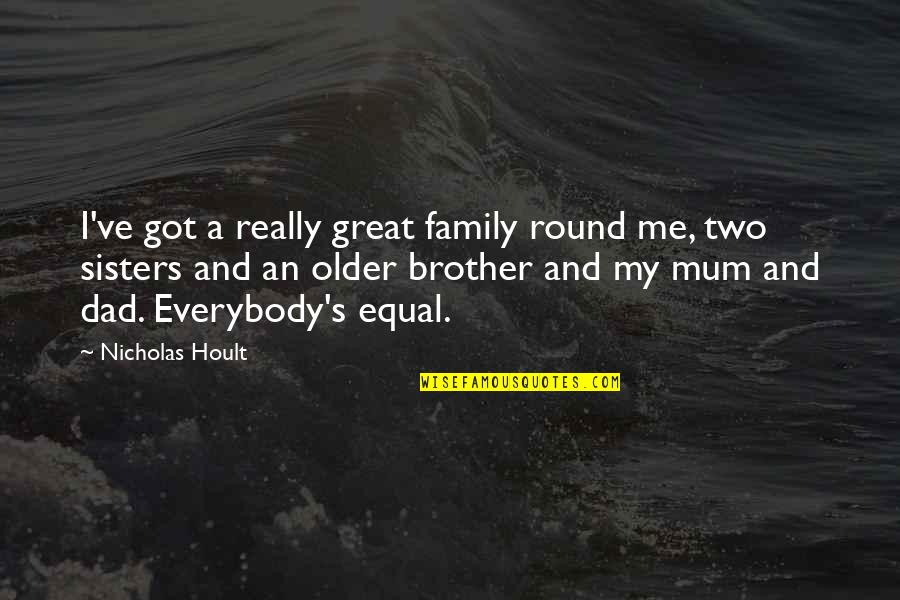 I've Got The Best Family Quotes By Nicholas Hoult: I've got a really great family round me,