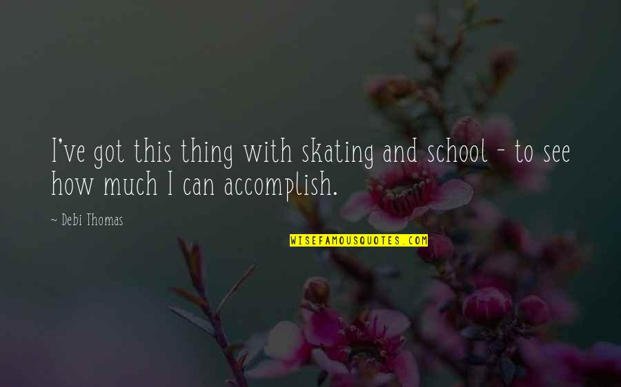 I've Got This Quotes By Debi Thomas: I've got this thing with skating and school