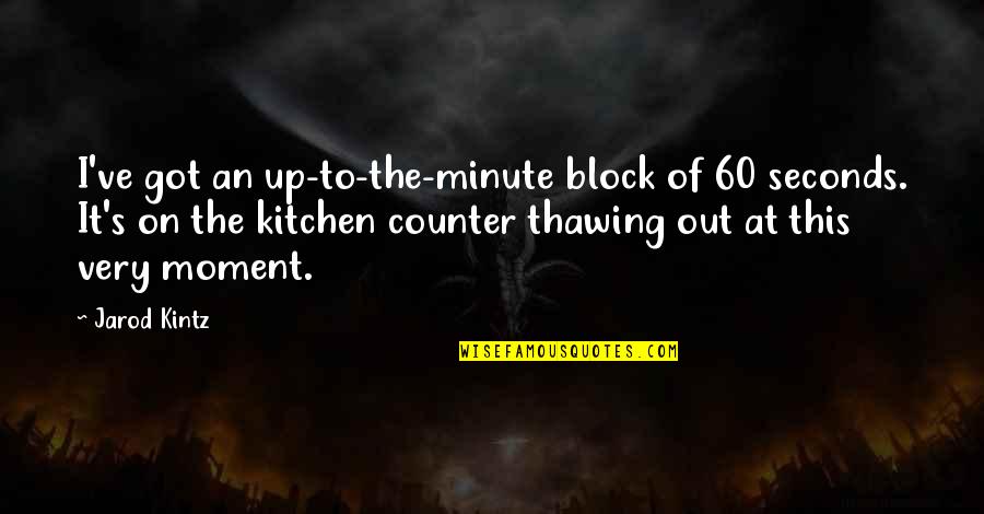 I've Got This Quotes By Jarod Kintz: I've got an up-to-the-minute block of 60 seconds.