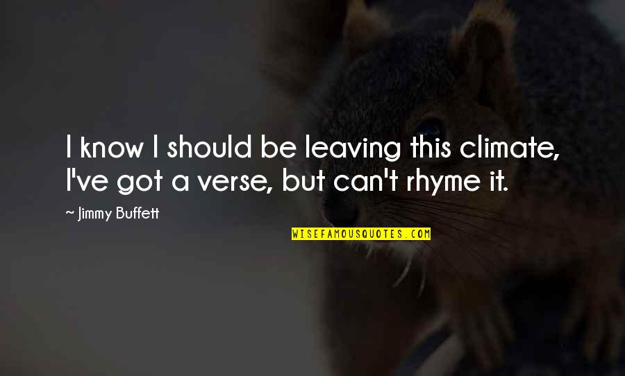 I've Got This Quotes By Jimmy Buffett: I know I should be leaving this climate,