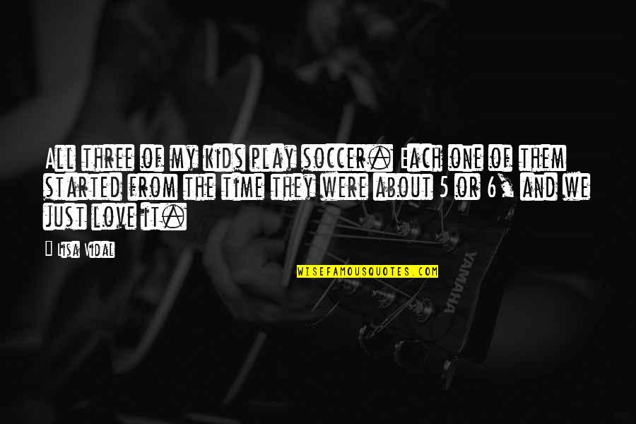 Ive Got Ur Back Quotes By Lisa Vidal: All three of my kids play soccer. Each