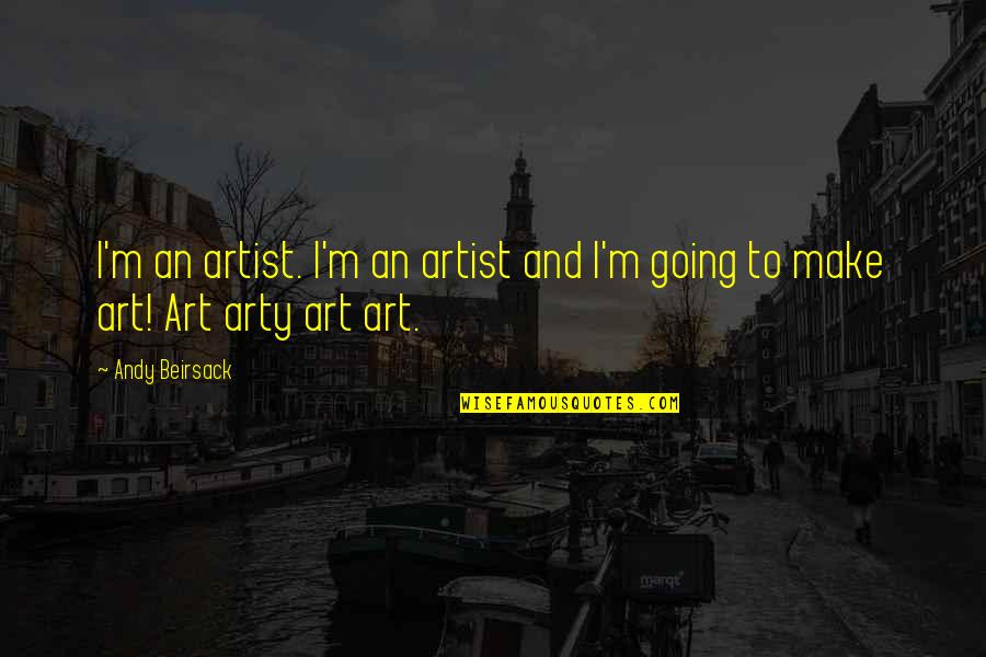 Ive Got You Son Quotes By Andy Beirsack: I'm an artist. I'm an artist and I'm