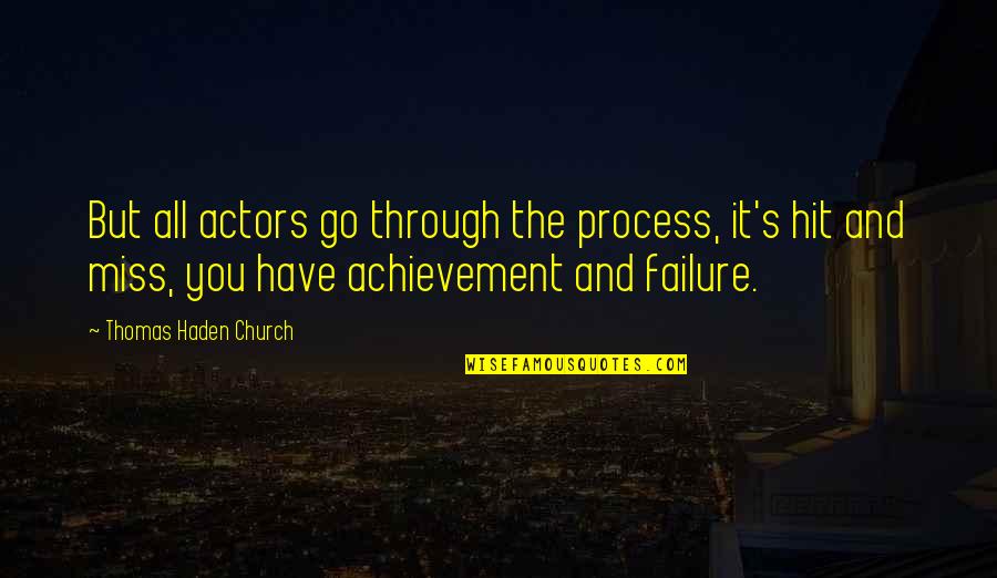 Ive Got You Son Quotes By Thomas Haden Church: But all actors go through the process, it's Ive Got You Son Quotes By Thomas Haden Church: But all actors go through the process, it's