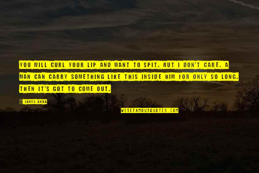 I've Got Your Man Quotes By James Aura: You will curl your lip and want to I've Got Your Man Quotes By James Aura: You will curl your lip and want to