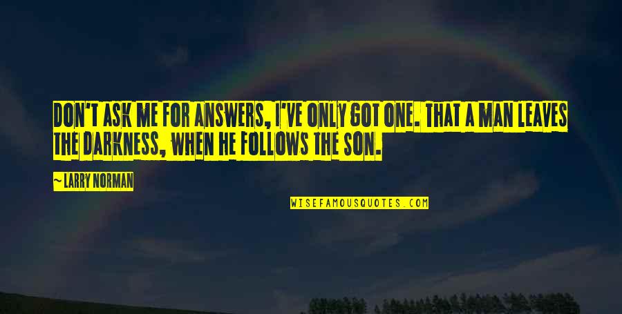 I've Got Your Man Quotes By Larry Norman: Don't ask me for answers, I've only got